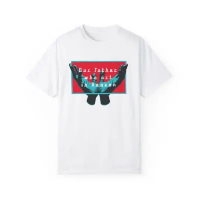 Our Father Who Art in Heaven – Inspirational Garment-Dyed Unisex T-shirt